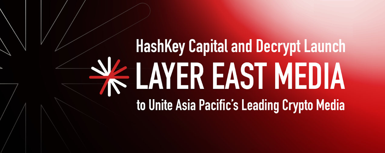 HashKey Capital 和 Decrypt 推出亚太 Web3 媒体联盟 Layer East Media
