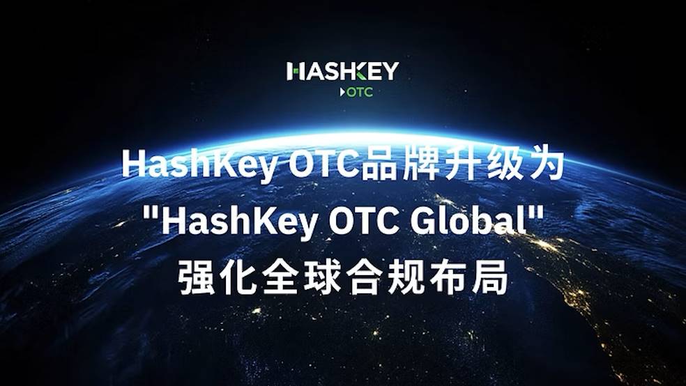 HashKey OTC 品牌升级为“HashKey OTC Global”强化全球合规布局
