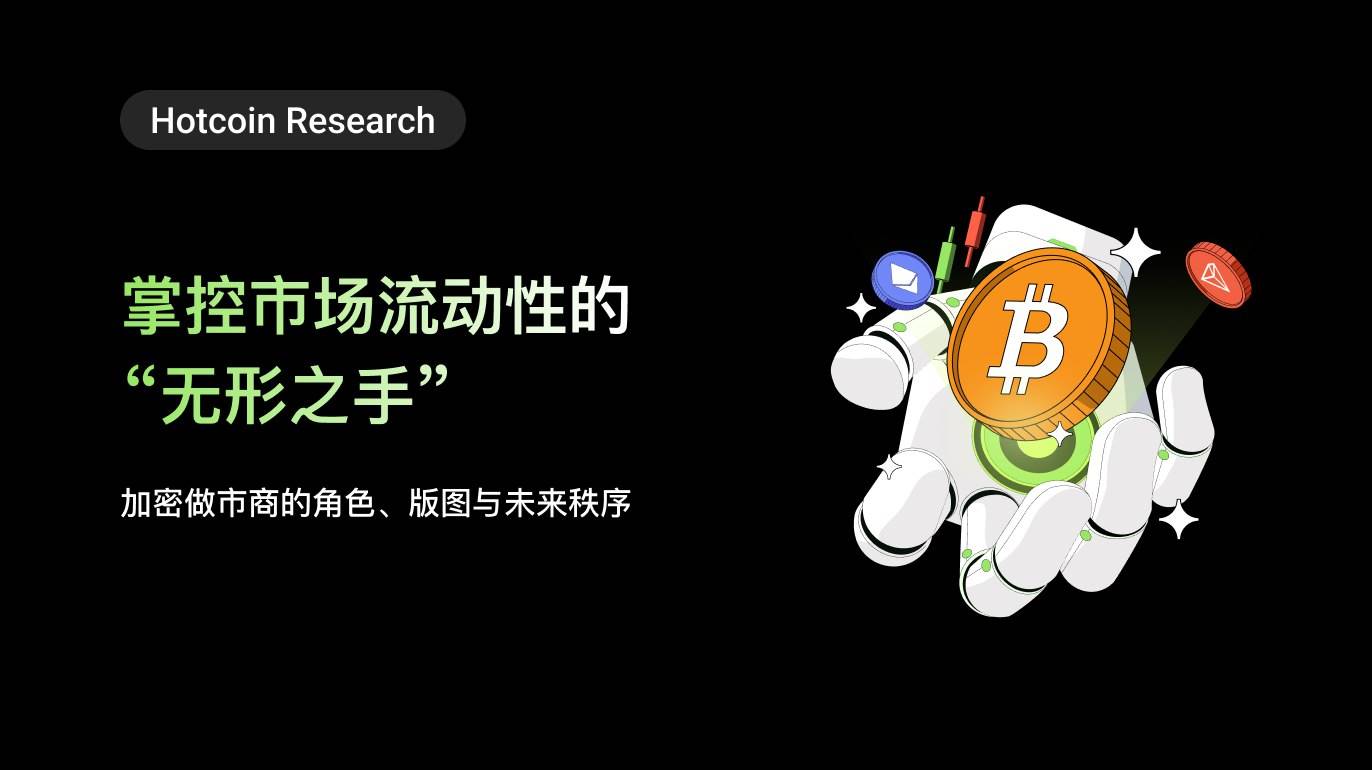 Hotcoin Research | 掌控市场流动性的“无形之手”：加密做市商的角色、版图与未来秩序